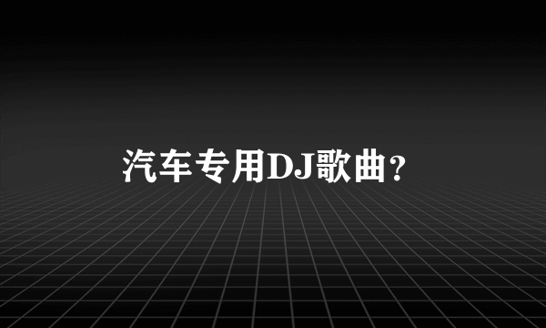 汽车专用DJ歌曲？