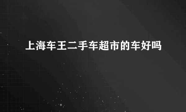 上海车王二手车超市的车好吗