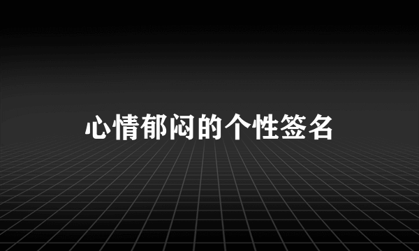 心情郁闷的个性签名