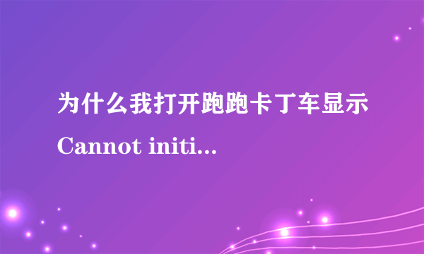 为什么我打开跑跑卡丁车显示Cannot initialize security modules.Please reinstallthia.我重下了之后还这