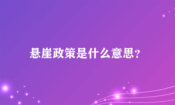 悬崖政策是什么意思？