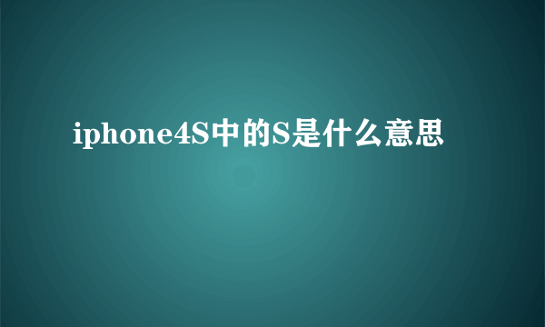 iphone4S中的S是什么意思