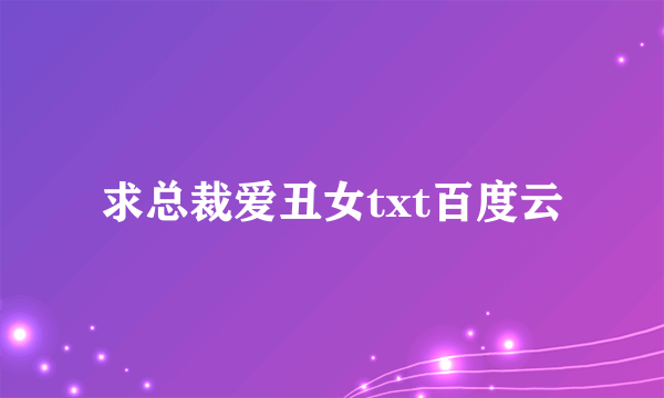 求总裁爱丑女txt百度云