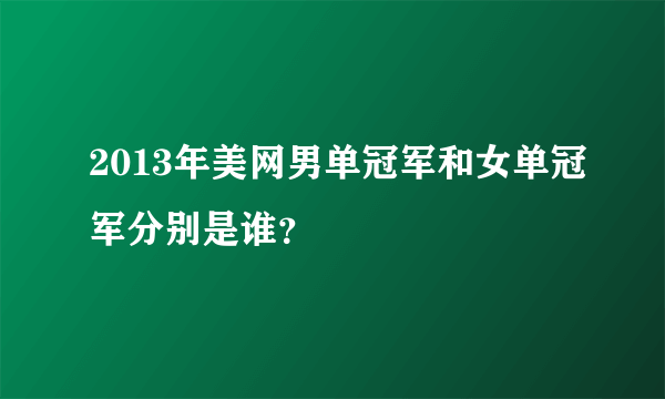 2013年美网男单冠军和女单冠军分别是谁？