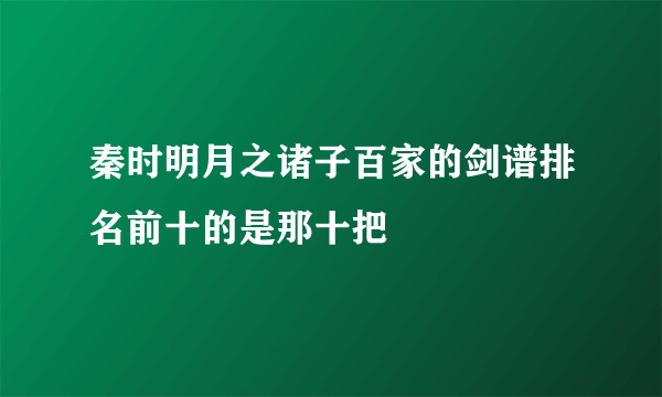 秦时明月之诸子百家的剑谱排名前十的是那十把