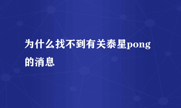 为什么找不到有关泰星pong的消息