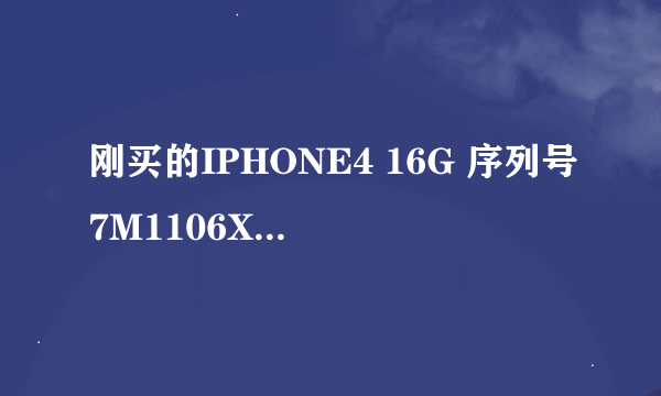 刚买的IPHONE4 16G 序列号7M1106XXA4S ，二手机 怎么查不到激活日期 ，请专家帮忙查查