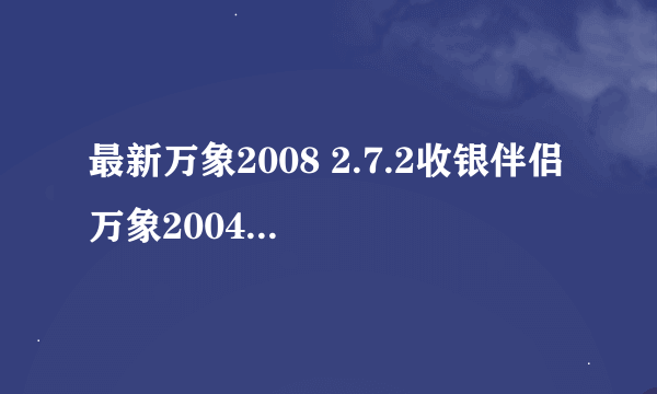 最新万象2008 2.7.2收银伴侣 万象2004 952收银伴侣