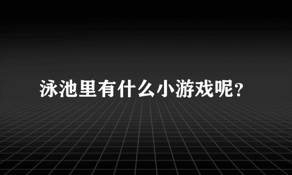 泳池里有什么小游戏呢？