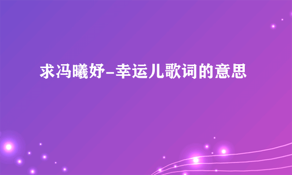 求冯曦妤-幸运儿歌词的意思