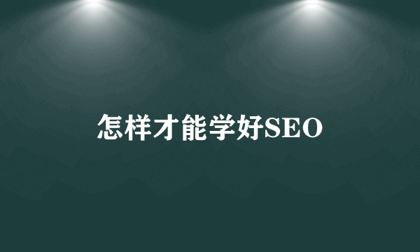 怎样才能学好SEO