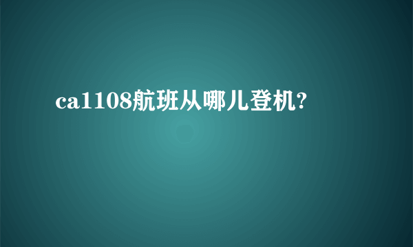 ca1108航班从哪儿登机?