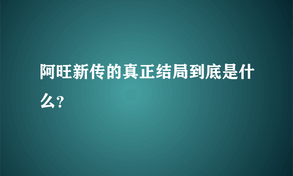 阿旺新传的真正结局到底是什么？