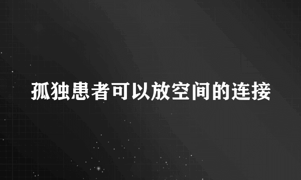 孤独患者可以放空间的连接