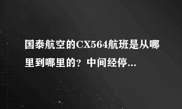 国泰航空的CX564航班是从哪里到哪里的？中间经停哪些城市？