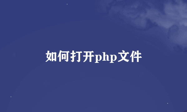 如何打开php文件