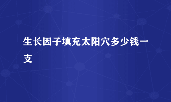 生长因子填充太阳穴多少钱一支