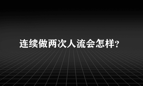 连续做两次人流会怎样？