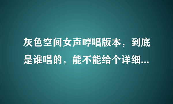 灰色空间女声哼唱版本，到底是谁唱的，能不能给个详细资料啊，谢谢各位了