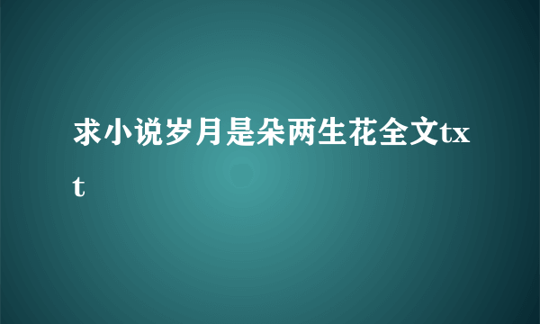 求小说岁月是朵两生花全文txt