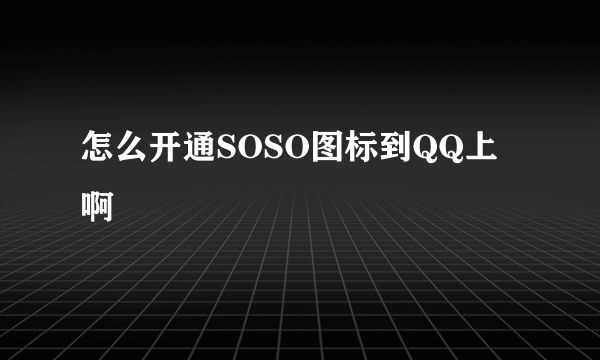 怎么开通SOSO图标到QQ上啊