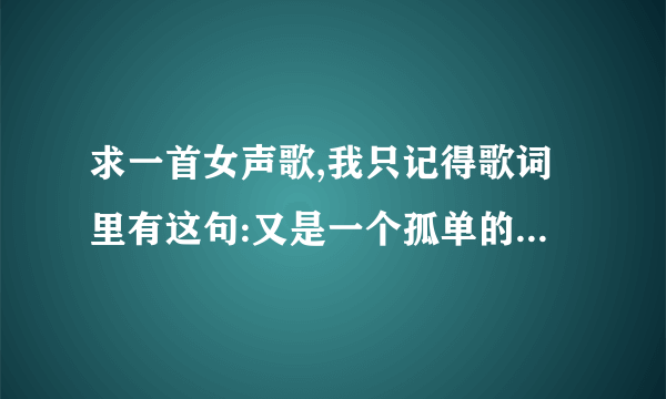 求一首女声歌,我只记得歌词里有这句:又是一个孤单的情人节,落寞地走在热闹的街头