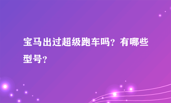 宝马出过超级跑车吗？有哪些型号？