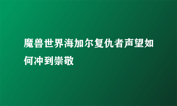 魔兽世界海加尔复仇者声望如何冲到崇敬