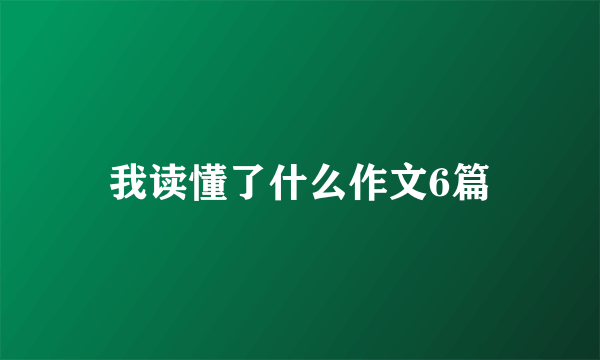 我读懂了什么作文6篇