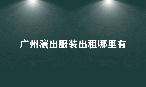 广州演出服装出租哪里有