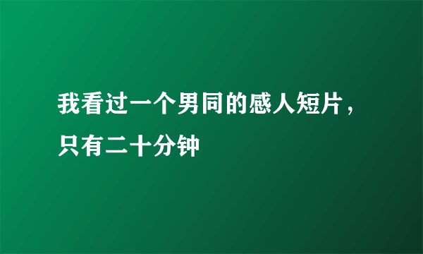 我看过一个男同的感人短片，只有二十分钟