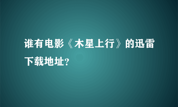 谁有电影《木星上行》的迅雷下载地址？