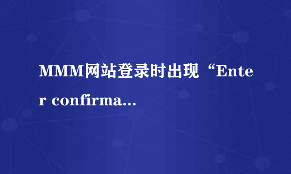 MMM网站登录时出现“Enter confirmation code after solving challenge above ”，该怎么解决？