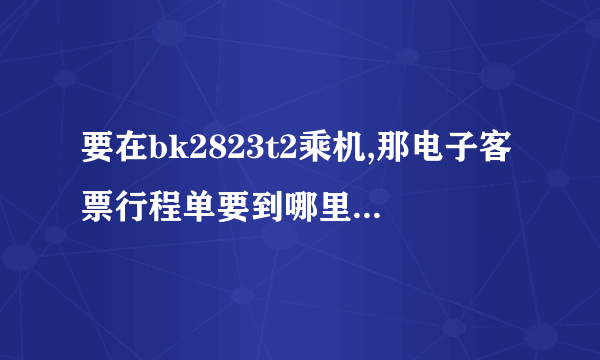 要在bk2823t2乘机,那电子客票行程单要到哪里换取登机牌