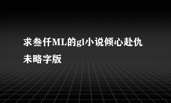 求叁仟ML的gl小说倾心赴仇未略字版