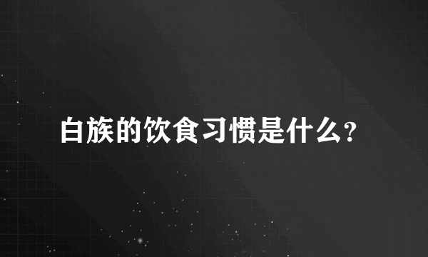 白族的饮食习惯是什么？