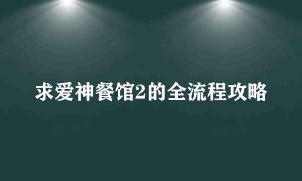 求爱神餐馆2的全流程攻略