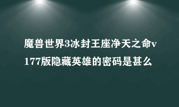 魔兽世界3冰封王座净天之命v177版隐藏英雄的密码是甚么