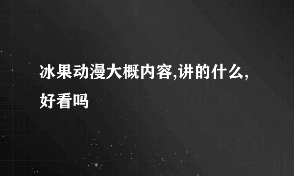 冰果动漫大概内容,讲的什么,好看吗