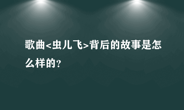 歌曲<虫儿飞>背后的故事是怎么样的？