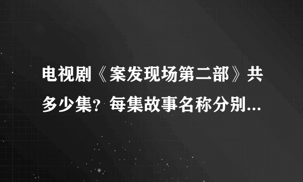 电视剧《案发现场第二部》共多少集？每集故事名称分别是什么？