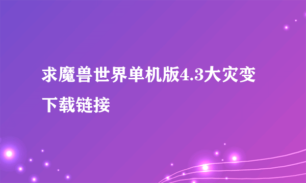 求魔兽世界单机版4.3大灾变下载链接