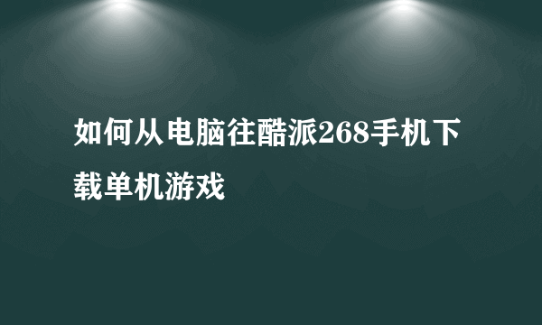 如何从电脑往酷派268手机下载单机游戏