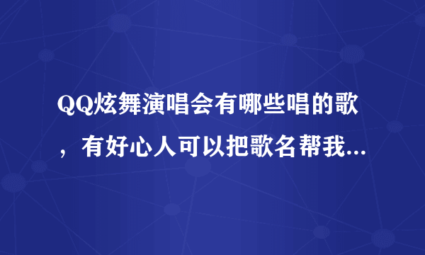 QQ炫舞演唱会有哪些唱的歌，有好心人可以把歌名帮我列出来好么？