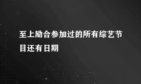 至上励合参加过的所有综艺节目还有日期