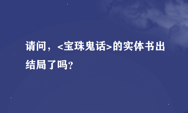 请问，<宝珠鬼话>的实体书出结局了吗？