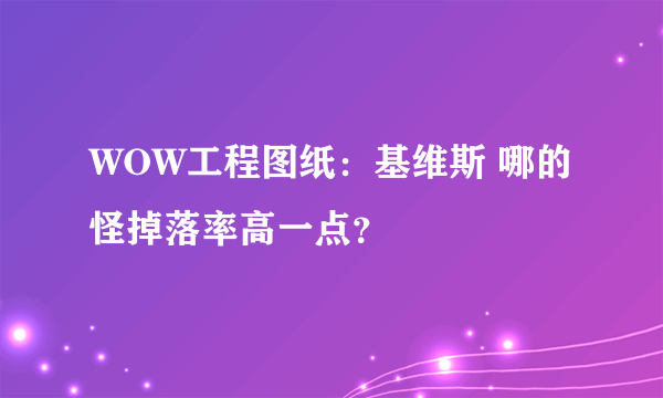 WOW工程图纸：基维斯 哪的怪掉落率高一点？