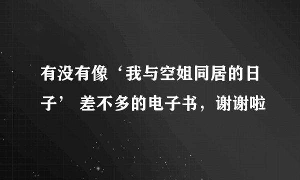 有没有像‘我与空姐同居的日子’ 差不多的电子书，谢谢啦