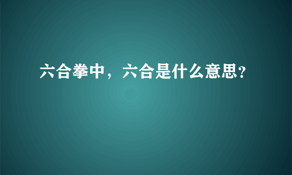 六合拳中，六合是什么意思？