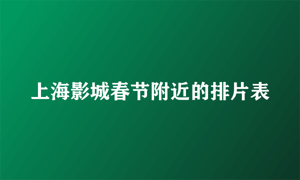 上海影城春节附近的排片表